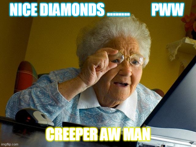 Grandma Finds The Internet | NICE DIAMONDS ........        PWW; CREEPER AW MAN | image tagged in memes,grandma finds the internet | made w/ Imgflip meme maker