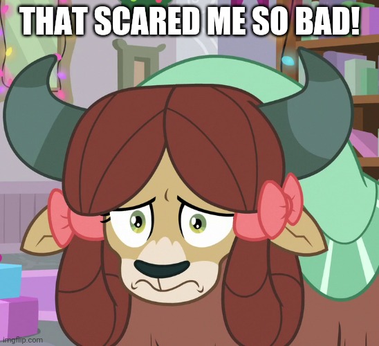 Feared Yona (MLP) | THAT SCARED ME SO BAD! | image tagged in feared yona mlp | made w/ Imgflip meme maker
