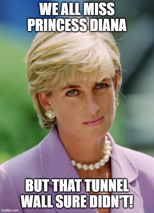 This Joke Might Crash | WE ALL MISS PRINCESS DIANA; BUT THAT TUNNEL WALL SURE DIDN'T! | image tagged in unimpressed diana | made w/ Imgflip meme maker