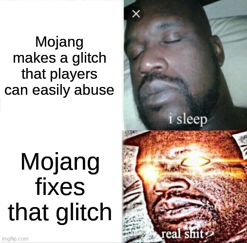 I think I might have seen this one before but idk so here have a gaming meme | Mojang makes a glitch that players can easily abuse; Mojang fixes that glitch | image tagged in memes,sleeping shaq,gaming | made w/ Imgflip meme maker