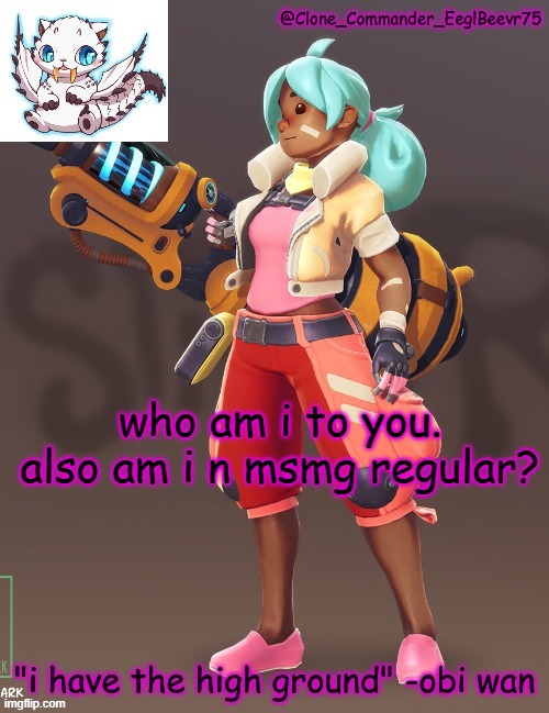 ??? | who am i to you. also am i n msmg regular? | image tagged in clone commander's 4th annoucement template | made w/ Imgflip meme maker