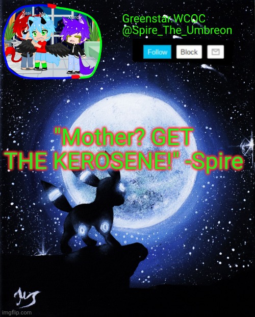 Spire announcement (Greenstar.WCOC) | "Mother? GET THE KEROSENE!" -Spire | image tagged in spire announcement greenstar wcoc | made w/ Imgflip meme maker