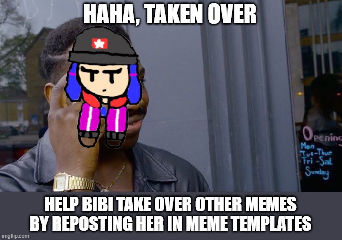 idk im bored | HAHA, TAKEN OVER; HELP BIBI TAKE OVER OTHER MEMES BY REPOSTING HER IN MEME TEMPLATES | image tagged in memes,roll safe think about it | made w/ Imgflip meme maker