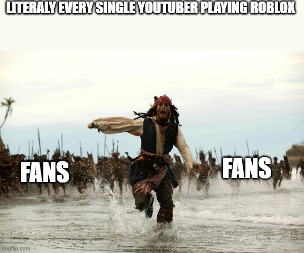 IT'S A STAMPEDE- | LITERALY EVERY SINGLE YOUTUBER PLAYING ROBLOX; FANS; FANS | image tagged in captain jack sparrow running | made w/ Imgflip meme maker