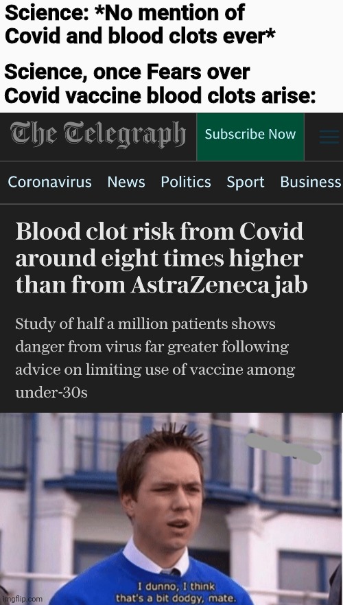Seems a bit dodgy |  Science: *No mention of Covid and blood clots ever*; Science, once Fears over Covid vaccine blood clots arise: | image tagged in i think that's a bit dodgy,covid-19 | made w/ Imgflip meme maker