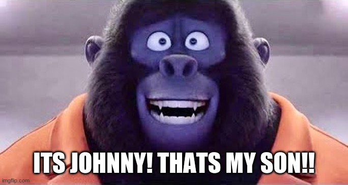ITS JOHNNY! THATS MY SON!! | made w/ Imgflip meme maker