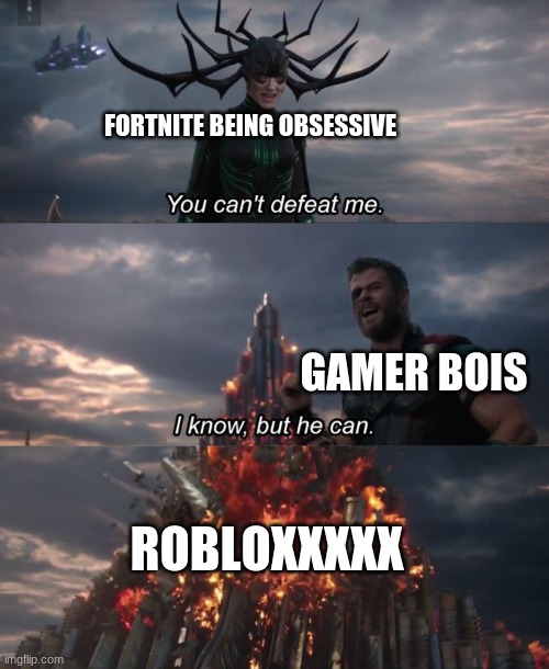 Come on, people! At least download it. . . |  FORTNITE BEING OBSESSIVE; GAMER BOIS; ROBLOXXXXX | image tagged in you can't defeat me | made w/ Imgflip meme maker