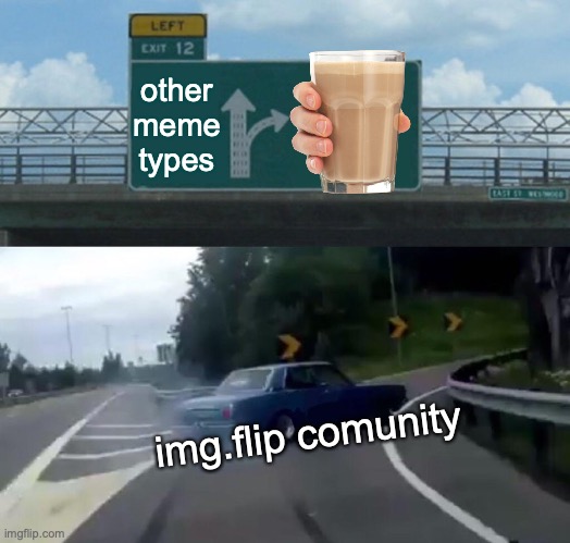 Left Exit 12 Off Ramp Meme |  other meme types; img.flip comunity | image tagged in memes,left exit 12 off ramp | made w/ Imgflip meme maker