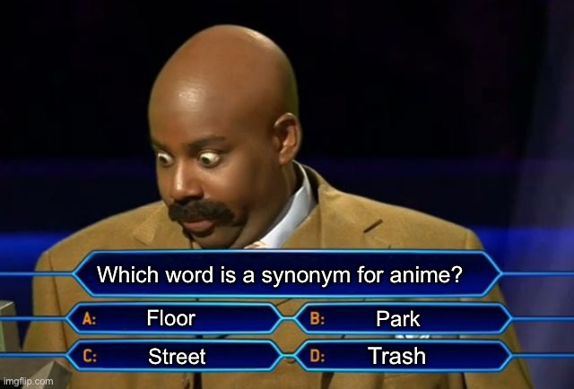 Who wants to be a millionaire? | Which word is a synonym for anime? Floor; Park; Trash; Street | image tagged in who wants to be a millionaire | made w/ Imgflip meme maker