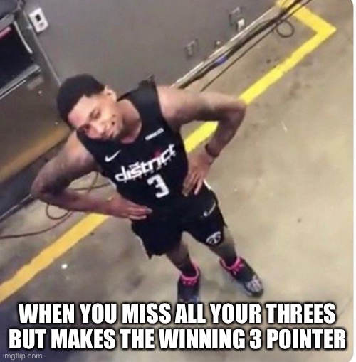 NBA memes |  WHEN YOU MISS ALL YOUR THREES BUT MAKES THE WINNING 3 POINTER | image tagged in nba | made w/ Imgflip meme maker