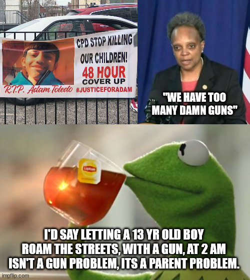 The tragic results of the breakdown of the traditional family. |  "WE HAVE TOO MANY DAMN GUNS"; I'D SAY LETTING A 13 YR OLD BOY ROAM THE STREETS, WITH A GUN, AT 2 AM ISN'T A GUN PROBLEM, ITS A PARENT PROBLEM. | image tagged in memes,but that's none of my business,tragedy,gun violence,family values | made w/ Imgflip meme maker