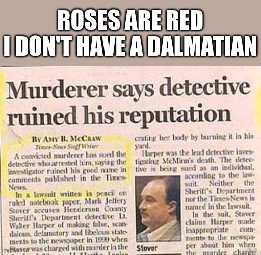 The question is: is he referring to his reputation of not being caught? | ROSES ARE RED
I DON'T HAVE A DALMATIAN | image tagged in roses are red,the detective was rad,please dont murder people,murder is bad,murderer says,detective ruined his reputation | made w/ Imgflip meme maker