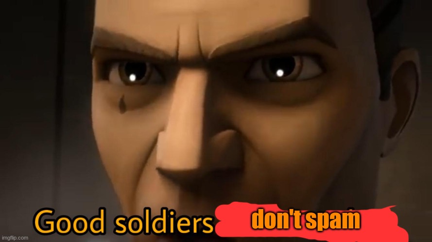 good soldiers follow orders | don't spam | image tagged in good soldiers follow orders | made w/ Imgflip meme maker