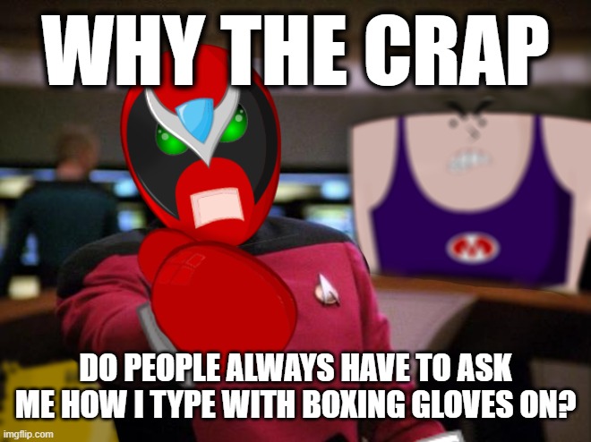 Decided to edit the Annoyed Picard meme, trying to base it off of Strong Bad from Homestar Runner. | WHY THE CRAP; DO PEOPLE ALWAYS HAVE TO ASK ME HOW I TYPE WITH BOXING GLOVES ON? | image tagged in annoyed strong bad,strong bad email,homestar runner,strong bad,email,typing | made w/ Imgflip meme maker