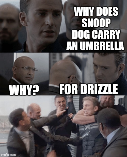 Captain america elevator | WHY DOES SNOOP DOG CARRY AN UMBRELLA; FOR DRIZZLE; WHY? | image tagged in captain america elevator | made w/ Imgflip meme maker