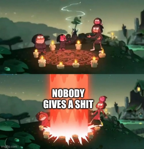 random image i made | NOBODY GIVES A SHIT | image tagged in summoning the ancient one | made w/ Imgflip meme maker