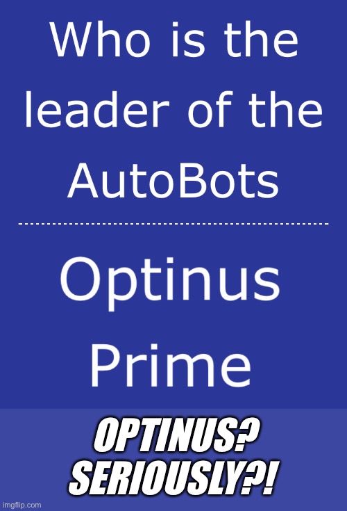 Same person who put “Aracnit” and “sound beak” | OPTINUS?
SERIOUSLY?! | image tagged in optinus prime,why,just why,this causes me pain | made w/ Imgflip meme maker