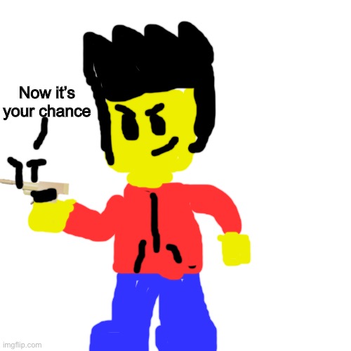 Me with a golden gun in Roblox arsenal | Now it’s your chance | image tagged in memes,blank transparent square | made w/ Imgflip meme maker