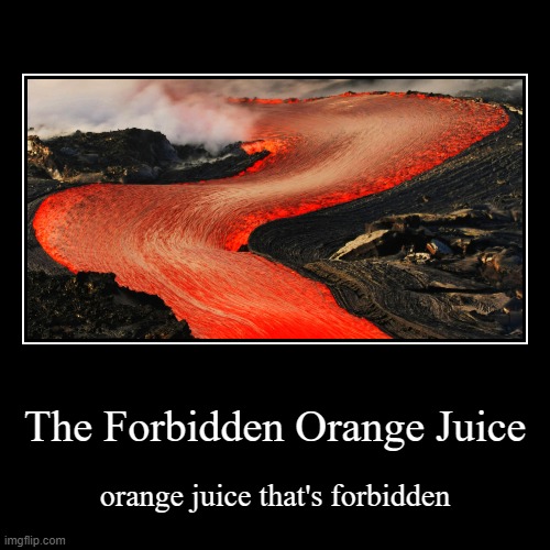 forbidden orange juice | image tagged in funny,demotivationals | made w/ Imgflip demotivational maker