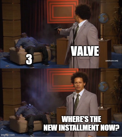 #hl3confirmed | VALVE; 3; WHERE'S THE NEW INSTALLMENT NOW? | image tagged in memes,who killed hannibal,half life,half life 3 | made w/ Imgflip meme maker