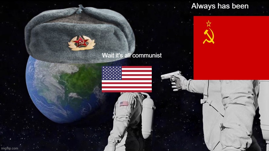 Communist | Always has been; Wait it's all communist | image tagged in memes,always has been | made w/ Imgflip meme maker