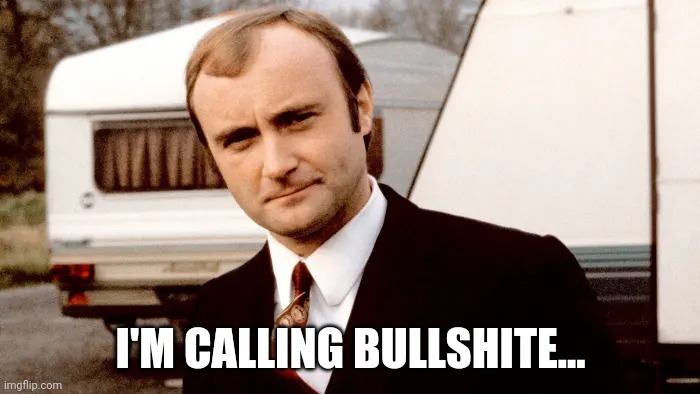Phil Collins - Bullshite | I'M CALLING BULLSHITE... | image tagged in phil collins,in the air tonight,bullshite,sussudio,dark humor,drowning | made w/ Imgflip meme maker
