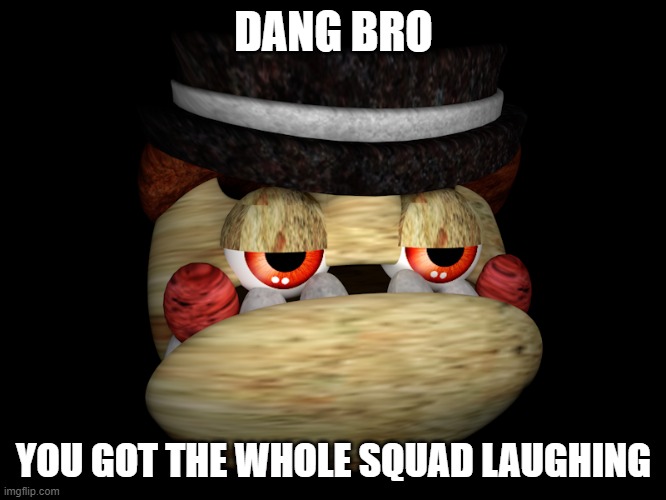 dang bro | DANG BRO; YOU GOT THE WHOLE SQUAD LAUGHING | image tagged in pie charts,funny | made w/ Imgflip meme maker