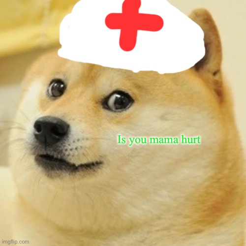 Doge | Is you mama hurt | image tagged in memes,doge | made w/ Imgflip meme maker