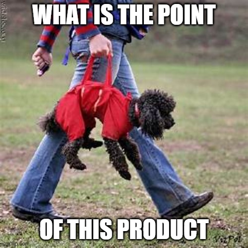 What the heck | WHAT IS THE POINT; OF THIS PRODUCT | image tagged in funny,dogs,weird | made w/ Imgflip meme maker