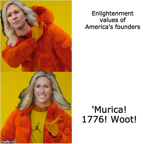 Qanon Hotline Bling | Enlightenment values of America's founders 'Murica! 1776! Woot! | image tagged in qanon hotline bling | made w/ Imgflip meme maker