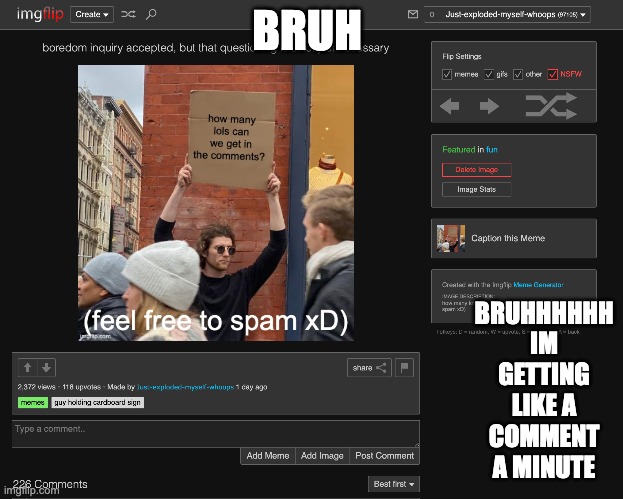 HOW | BRUHHHHHH IM GETTING LIKE A COMMENT A MINUTE; BRUH | image tagged in spam,lol,popular | made w/ Imgflip meme maker