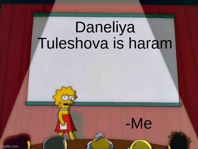 Yeah Daneliya is too overrated | Daneliya Tuleshova is haram; -Me | image tagged in memes,lisa simpson's presentation,haram,funny but true | made w/ Imgflip meme maker