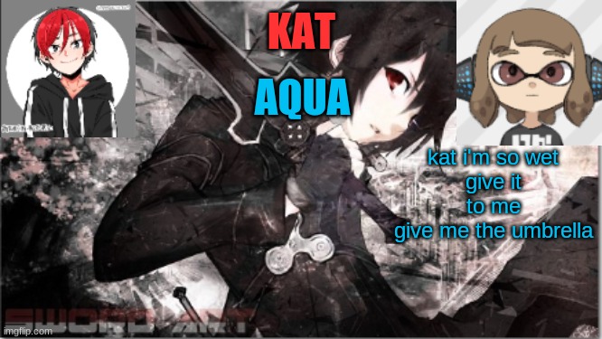 katxaqua | kat i'm so wet
give it to me
give me the umbrella | image tagged in katxaqua | made w/ Imgflip meme maker