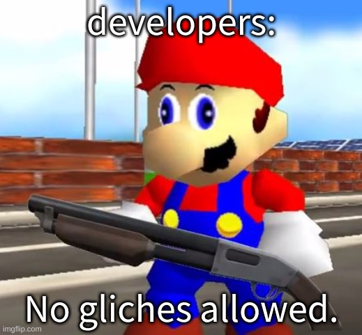 SMG4 Shotgun Mario | developers: No gliches allowed. | image tagged in smg4 shotgun mario | made w/ Imgflip meme maker