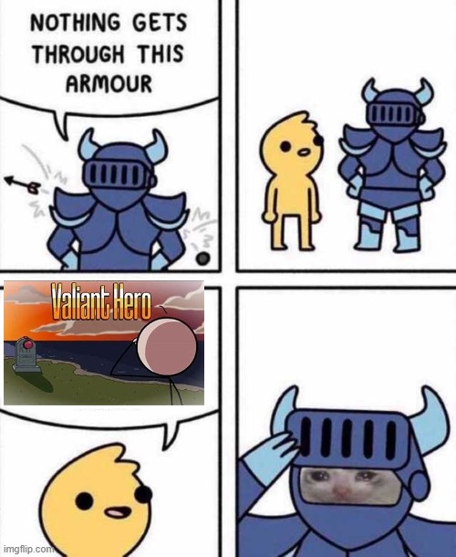i cry every time | image tagged in nothing gets through this armour,valiant hero,sad gamer moment | made w/ Imgflip meme maker