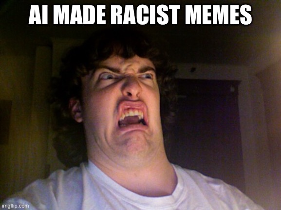 Oh No | AI MADE RACIST MEMES | image tagged in memes,oh no | made w/ Imgflip meme maker
