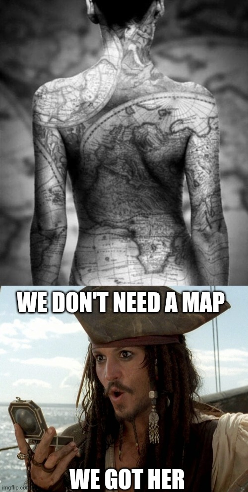 FULL BODY TATTOO | WE DON'T NEED A MAP; WE GOT HER | image tagged in tattoos,tattoo,pirate,globe,jack sparrow | made w/ Imgflip meme maker