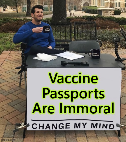 Change My Mind (tilt-corrected) | Vaccine
Passports
Are Immoral | image tagged in change my mind tilt-corrected | made w/ Imgflip meme maker