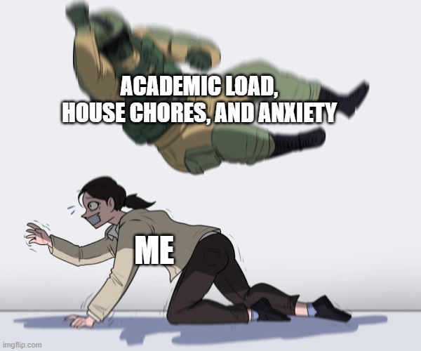 exhausted | ACADEMIC LOAD, HOUSE CHORES, AND ANXIETY; ME | image tagged in rainbow six - fuze the hostage | made w/ Imgflip meme maker