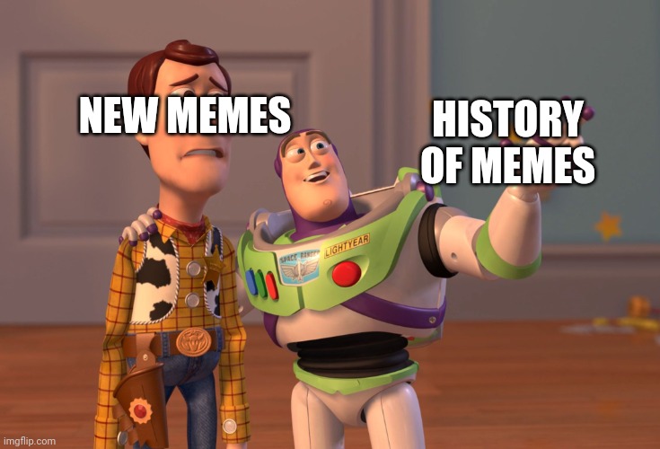 X, X Everywhere Meme | NEW MEMES; HISTORY OF MEMES | image tagged in memes,x x everywhere | made w/ Imgflip meme maker