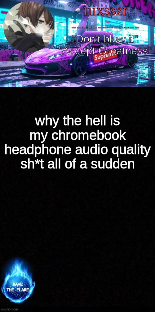 iiixsszr sus & shady announcement template | why the hell is my chromebook headphone audio quality sh*t all of a sudden | image tagged in iiixsszr sus shady announcement template | made w/ Imgflip meme maker