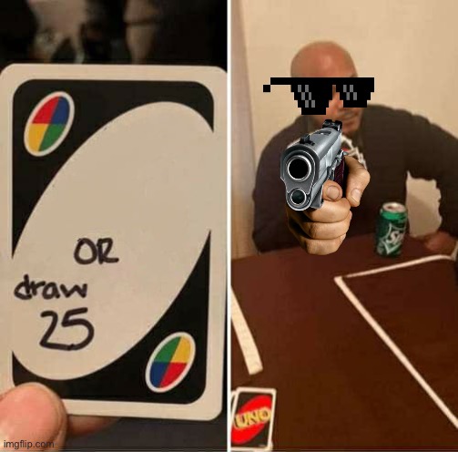 UNO Draw 25 Cards | image tagged in memes,uno draw 25 cards | made w/ Imgflip meme maker