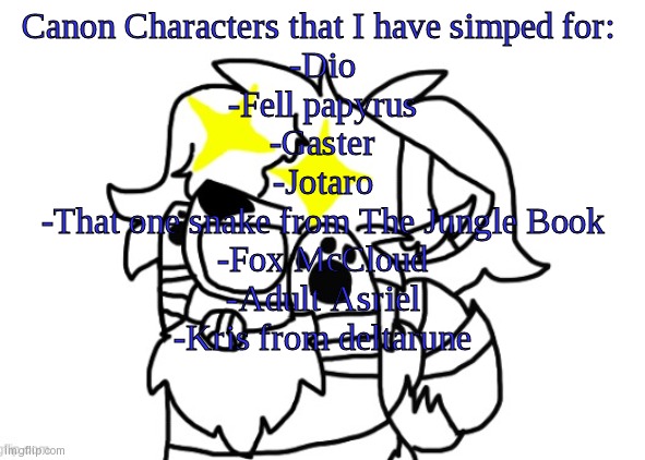 gghddyjtf3j8d4n1 | Canon Characters that I have simped for: 
-Dio
-Fell papyrus
-Gaster
-Jotaro
-That one snake from The Jungle Book
-Fox McCloud
-Adult Asriel
-Kris from deltarune | image tagged in reach for the stars cloud | made w/ Imgflip meme maker