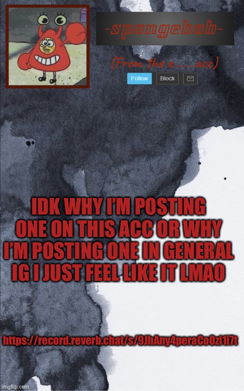 If I sound wierd it’s cause I’m sick | IDK WHY I’M POSTING ONE ON THIS ACC OR WHY I’M POSTING ONE IN GENERAL IG I JUST FEEL LIKE IT LMAO; https://record.reverb.chat/s/9JhAny4peraCoOzi1i7t | image tagged in sponge e temp | made w/ Imgflip meme maker