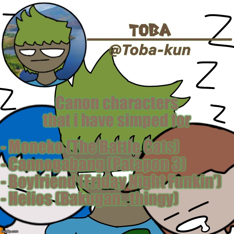 Trend go brrr | Canon characters that i have simped for; - Moneko (The Battle Cats)
- Cannogabang (Patapon 3)
- Boyfriend (Friday Night Funkin’)
- Helios (Bakugan.. thingy) | image tagged in toba-kun announcement template | made w/ Imgflip meme maker