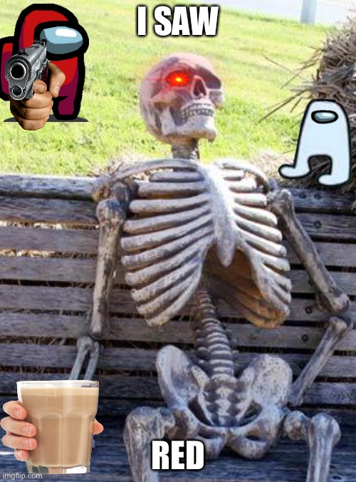 Waiting Skeleton Meme | I SAW; RED | image tagged in memes,waiting skeleton | made w/ Imgflip meme maker