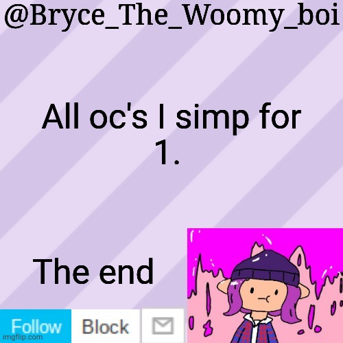 Bryce_The_Woomy_boi's new New NEW announcement template | All oc's I simp for
1. The end | image tagged in bryce_the_woomy_boi's new new new announcement template | made w/ Imgflip meme maker