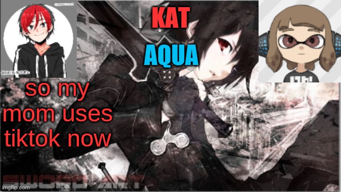 katxaqua | so my mom uses tiktok now | image tagged in katxaqua | made w/ Imgflip meme maker