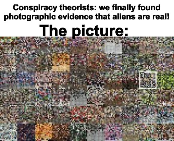 Some real android camera stuff | Conspiracy theorists: we finally found photographic evidence that aliens are real! The picture: | image tagged in memes | made w/ Imgflip meme maker