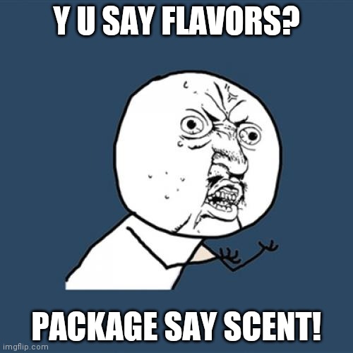 Y U No Meme | Y U SAY FLAVORS? PACKAGE SAY SCENT! | image tagged in memes,y u no | made w/ Imgflip meme maker